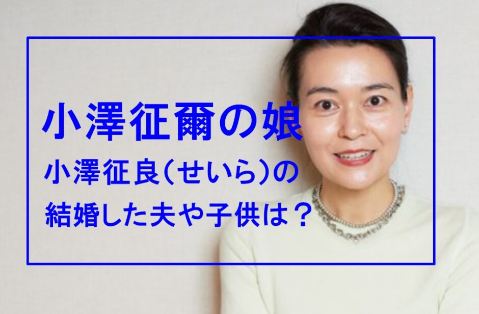 小澤征良の現在と知られざる素顔――父・征爾の魂を継ぐ文才の煌めき