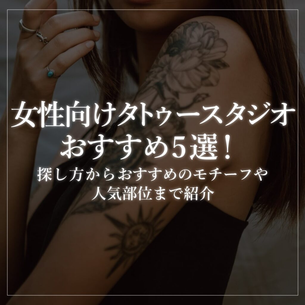 後悔しない女性向けタトゥースタジオ選び！痛み軽減とトレンド図鑑