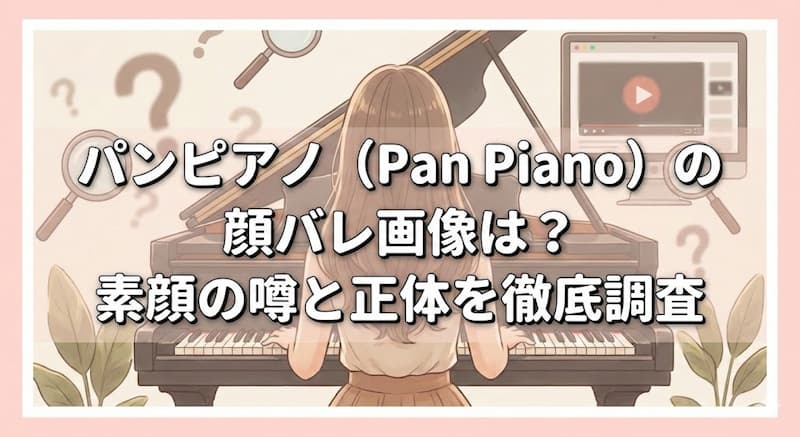 Pan Pianoの素顔は？顔バレ疑惑と一切顔出ししない理由を徹底追跡