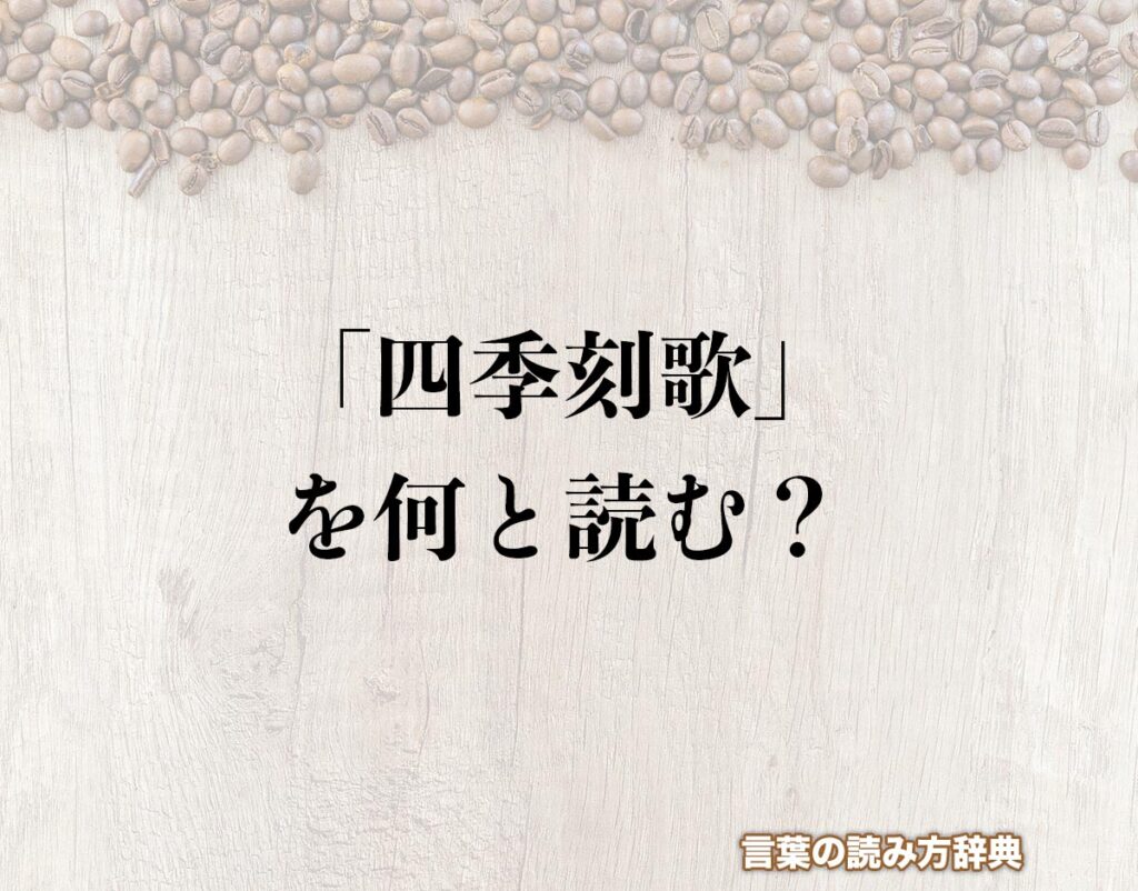 四季刻刻の読み方と意味｜時時刻刻との違いや造語の真相を徹底解説