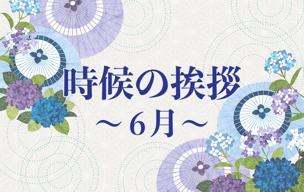 6月の時候の挨拶完全攻略｜上中下旬の使い分けとビジネス文例集