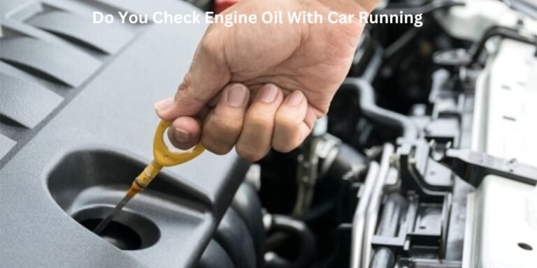 Do You Check Oil While Car Is Running