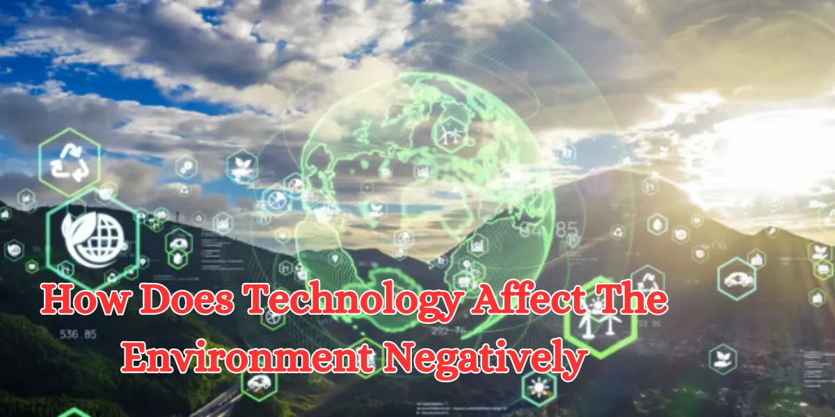 How Does Technology Negatively Affect the Environment