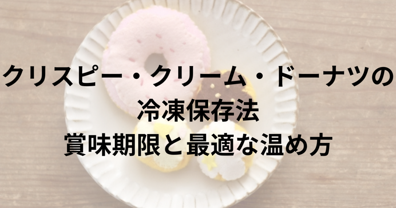 クリスピークリームドーナツ冷凍術！ふわもち復活の解凍＆保存裏ワザ