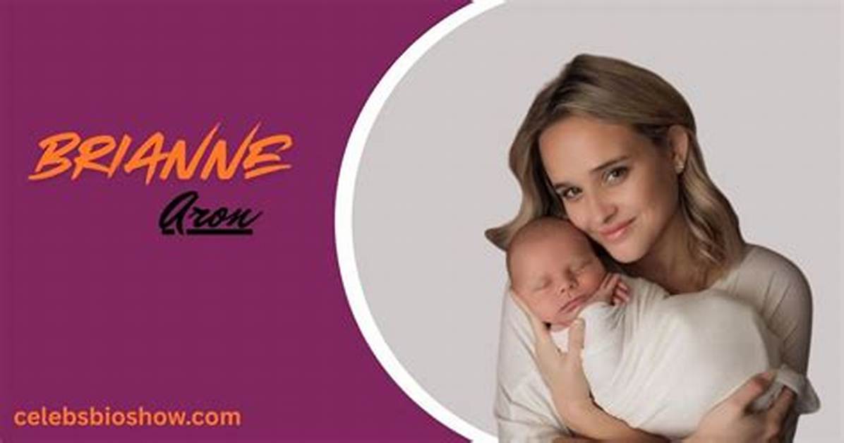 Brianne Aron Age: a Comprehensive Insight into Her Life and Career