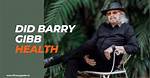 Exploring Barry Gibb's Health: a Journey of Resilience
