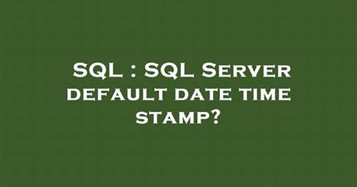 Mastering Sql Default Datetime: a Comprehensive Guide