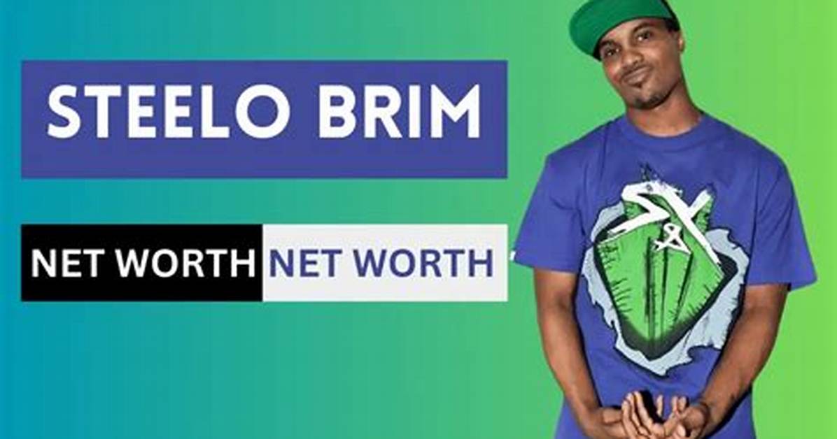 Steelo Brim Net Worth: a Comprehensive Analysis of His Wealth and Career
