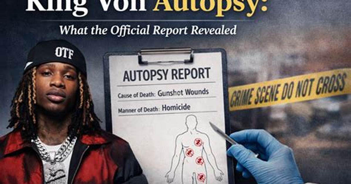 Unraveling the Mystery: King Von Autopsy Report
